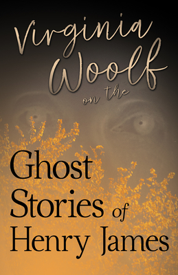 Virginia Woolf on the Ghost Stories of Henry James By Virginia Woolf Cover Image
