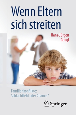 Wenn Eltern Sich Streiten: Familienkonflikte: Schlachtfeld Oder Chance? By Hans-Jurgen Gaugl Cover Image