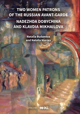 Two Women Patrons of the Russian Avant-Garde: Nadezhda Dobychina and Klavdia Mikhailova By Natalia Murray, Natalia Budanova Cover Image