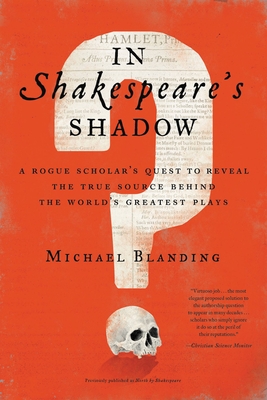 In Shakespeare's Shadow: A Rogue Scholar's Quest to Reveal the True Source Behind the World's Greatest Plays By Michael Blanding Cover Image