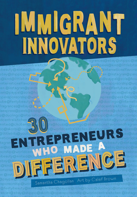 Immigrant Innovators: 30 Entrepreneurs Who Made a Difference: Biographies of Inspiring Immigrants and the Companies They Created. Stories of the Strength that Comes from Diversity By Samantha Chagollan, Calef Brown (Illustrator) Cover Image