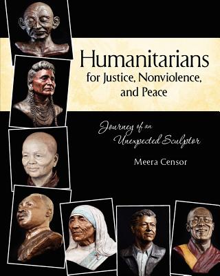 Humanitarians for Justice, Nonviolence and Peace: Journey of an Unexpected Sculptor By Meera Censor Cover Image