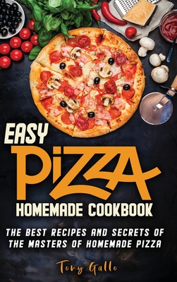 Easy Pizza homemade cookbook: The best recipes and secrets of the masters of homemade Pizza Cover Image