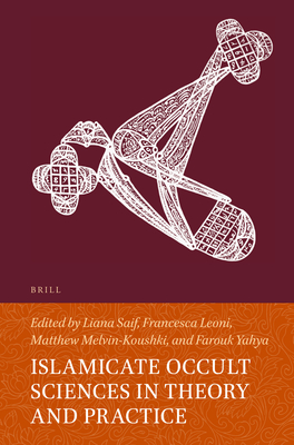 Islamicate Occult Sciences in Theory and Practice (Handbook of Oriental Studies: Section 1; The Near and Middle East #140)