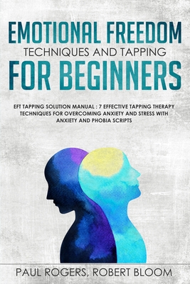 Emotional Freedom Techniques and Tapping for Beginners: EFT Tapping Solution Manual: 7 Effective Tapping Therapy Techniques for Overcoming Anxiety and Cover Image