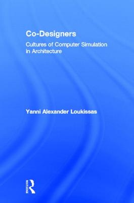 Co-Designers: Cultures of Computer Simulation in Architecture By Yanni Loukissas Cover Image
