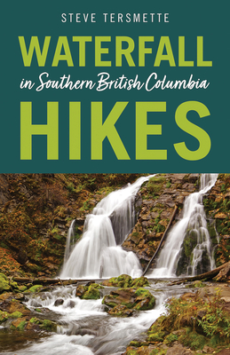 Waterfall Hikes in Southern British Columbia By Steve Tersmette Cover Image
