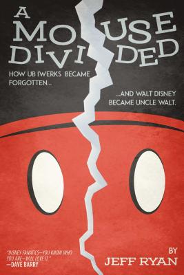 A Mouse Divided: How Ub Iwerks Became Forgotten, and Walt Disney Became Uncle Walt