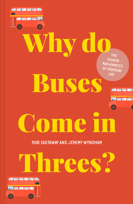 Why Do Buses Come in Threes?: The Hidden Mathematics of Everyday Life