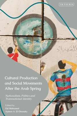 Cultural Production and Social Movements After the Arab Spring: Nationalism, Politics, and Transnational Identity Cover Image