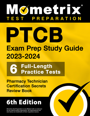 PTCB Exam Prep Study Guide 2023-2024 - 6 Full Length Practice Tests, Pharmacy Technician Certification Secrets Review Book: [6th Edition] Cover Image
