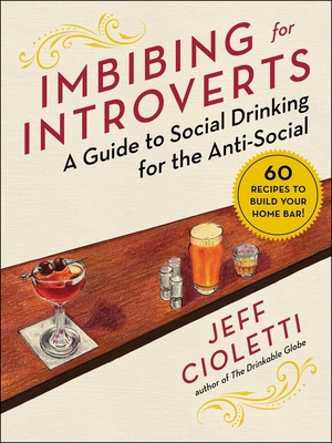 Imbibing for Introverts: A Guide to Social Drinking for the Anti-Social By Jeff Cioletti, Elena Makansi (Illustrator) Cover Image