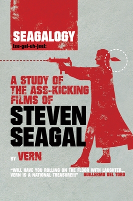 Seagalogy: A Study of the Ass-Kicking Films of Steven Seagal Cover Image