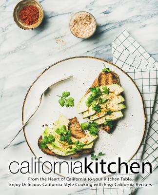 California Kitchen: From the Heart of California to Your Kitchen Table. Enjoy Delicious California Style Cooking with Easy California Reci By Booksumo Press Cover Image