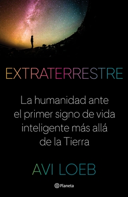 Extraterrestre: La Humanidad Ante El Primer Signo de Vida Inteligente Más Allá de la Tierra By Avi Loeb Cover Image