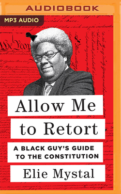 Allow Me to Retort: A Black Guy's Guide to the Constitution By Elie Mystal, Elie Mystal (Read by) Cover Image