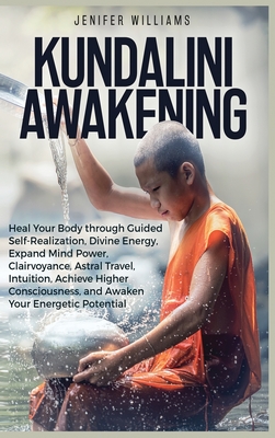 Kundalini Awakening: Heal Your Body through Guided Self Realization, Divine Energy, Expand Mind Power, Clairvoyance, Astral Travel, Intuiti By Jenifer Williams Cover Image