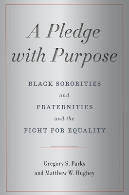A Pledge with Purpose: Black Sororities and Fraternities and the Fight for Equality By Gregory S. Parks, Matthew W. Hughey Cover Image