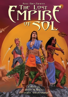Scott Oden Presents The Lost Empire of Sol: A Shared World Anthology of Sword & Planet Tales By Scott Oden, Jason M. Waltz (Editor), Fletcher Vredenburgh (Editor) Cover Image
