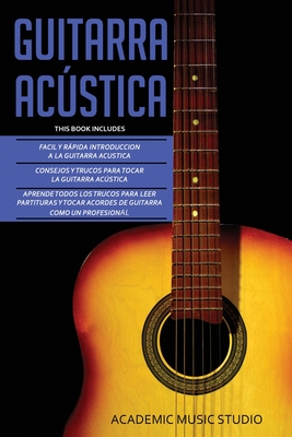 Guitarra Acústica: Guitarra Acustica: 3 en 1 - Facil y Rápida introduccion a la Guitarra Acustica +Consejos y trucos + Aprende los trucos By Academic Music Studio Cover Image