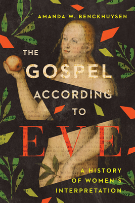 The Gospel According to Eve: A History of Women's Interpretation By Amanda W. Benckhuysen Cover Image