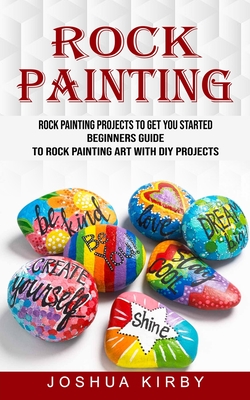 Rock Painting: Rock Painting Projects to Get You Started (Beginners Guide to Rock Painting Art With Diy Projects) Cover Image