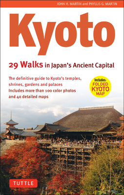Kyoto, 29 Walks in Japan's Ancient Capital: The Definitive Guide to Kyoto's Temples, Shrines, Gardens and Palaces By John H. Martin, Phyllis G. Martin Cover Image