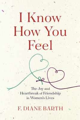 I Know How You Feel: The Joy and Heartbreak of Friendship in Women's Lives