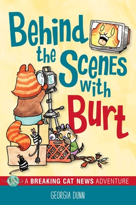 Behind the Scenes with Burt: A Breaking Cat News Adventure By Georgia Dunn Cover Image