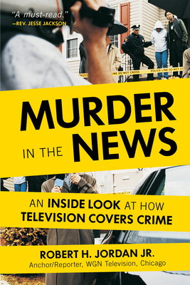 Murder in the News: An Inside Look at How Television Covers Crime By Robert H. Jordan Cover Image