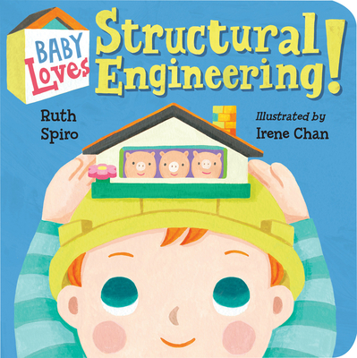 Baby Loves Structural Engineering! (Baby Loves Science #8) By Ruth Spiro, Irene Chan (Illustrator) Cover Image