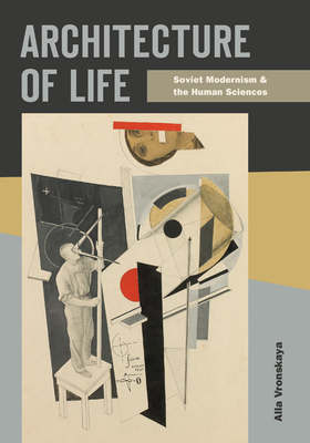 Architecture of Life: Soviet Modernism and the Human Sciences By Alla Vronskaya Cover Image