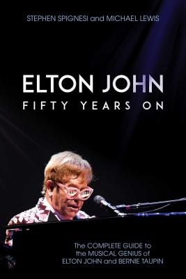 Elton John: Fifty Years On: The Complete Guide to the Musical Genius of Elton John and Bernie Taupin Cover Image