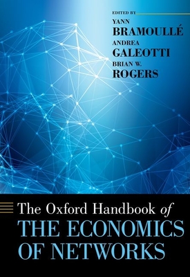 The Oxford Handbook of the Economics of Networks (Oxford Handbooks) By Yann Bramoullé (Editor), Andrea Galeotti (Editor), Brian Rogers (Editor) Cover Image