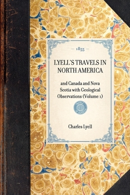 Lyell's Travels in North America: And Canada and Nova Scotia with Geological Observations (Volume 1) (Travel in America) By Charles Lyell Cover Image