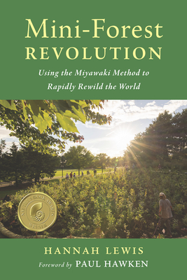 Mini-Forest Revolution: Using the Miyawaki Method to Rapidly Rewild the World By Hannah Lewis, Paul Hawken (Foreword by) Cover Image