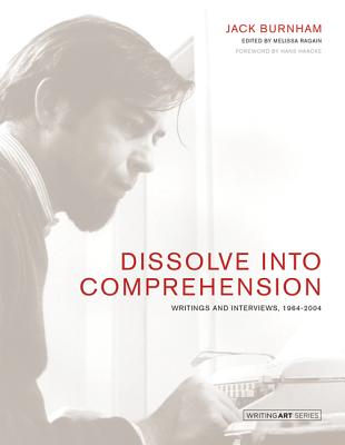 Dissolve into Comprehension: Writings and Interviews, 1964-2004 (Writing Art)