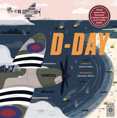 D-Day: Untold stories of the Normandy Landings inspired by 20 real-life people. By Michael Noble, Alexander Mostov (Illustrator) Cover Image