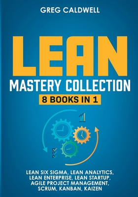 Lean Mastery: 8 Books in 1 - Master Lean Six Sigma & Build a Lean Enterprise, Accelerate Tasks with Scrum and Agile Project Manageme Cover Image