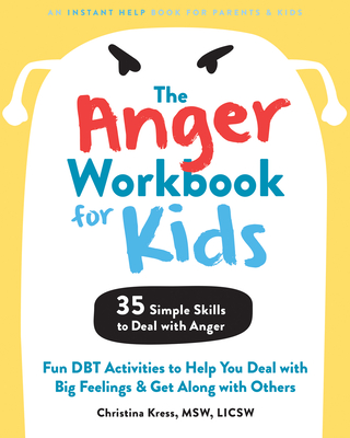 The Anger Workbook for Kids: Fun Dbt Activities to Help You Deal with Big Feelings and Get Along with Others By Christina Kress Cover Image