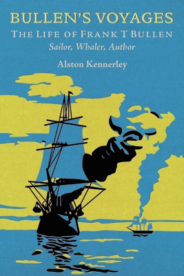 Bullen's Voyages: The Life of Frank T Bullen: Sailor, Whaler, Author By Alston Kennerley Cover Image