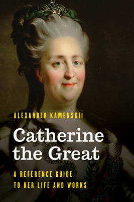 Catherine the Great: A Reference Guide to Her Life and Works Cover Image