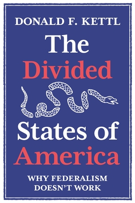 The Divided States of America: Why Federalism Doesn't Work By Donald F. Kettl Cover Image