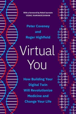 Virtual You: How Building Your Digital Twin Will Revolutionize Medicine and Change Your Life By Peter Coveney, Roger Highfield, Venki Ramakrishnan (Foreword by) Cover Image