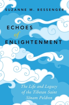 Echoes of Enlightenment: The Life and Legacy of the Tibetan Saint Sonam Peldren Cover Image