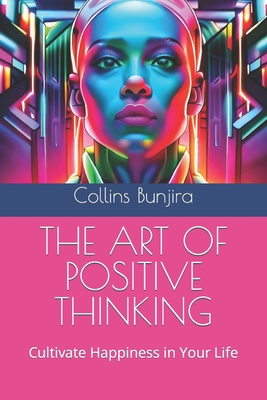 The Art of Positive Thinking: Cultivate Happiness in Your Life (Words That Empower You: Complete Knowledge Series. #3)