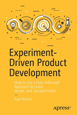 Experiment-Driven Product Development: How to Use a Data-Informed Approach to Learn, Iterate, and Succeed Faster Cover Image