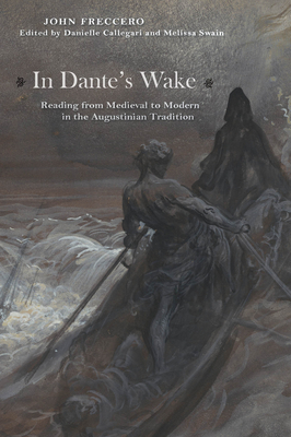 In Dante's Wake: Reading from Medieval to Modern in the Augustinian Tradition By John Freccero, Danielle Callegari (Editor), Melissa Swain (Editor) Cover Image
