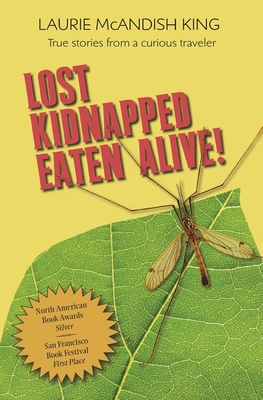 Lost, Kidnapped, Eaten Alive!: True Stories from a Curious Traveler Cover Image
