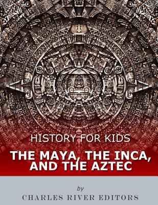 History for Kids: The Maya, the Inca, and the Aztec By Charles River Cover Image